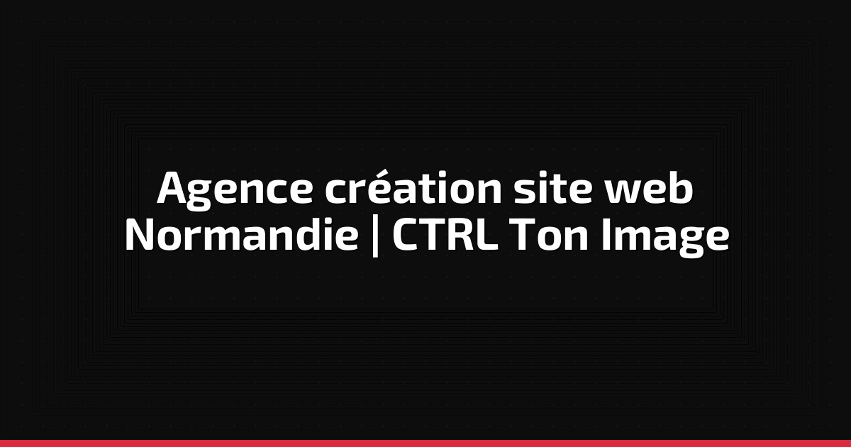 Agence création site web Normandie | CTRL Ton Image