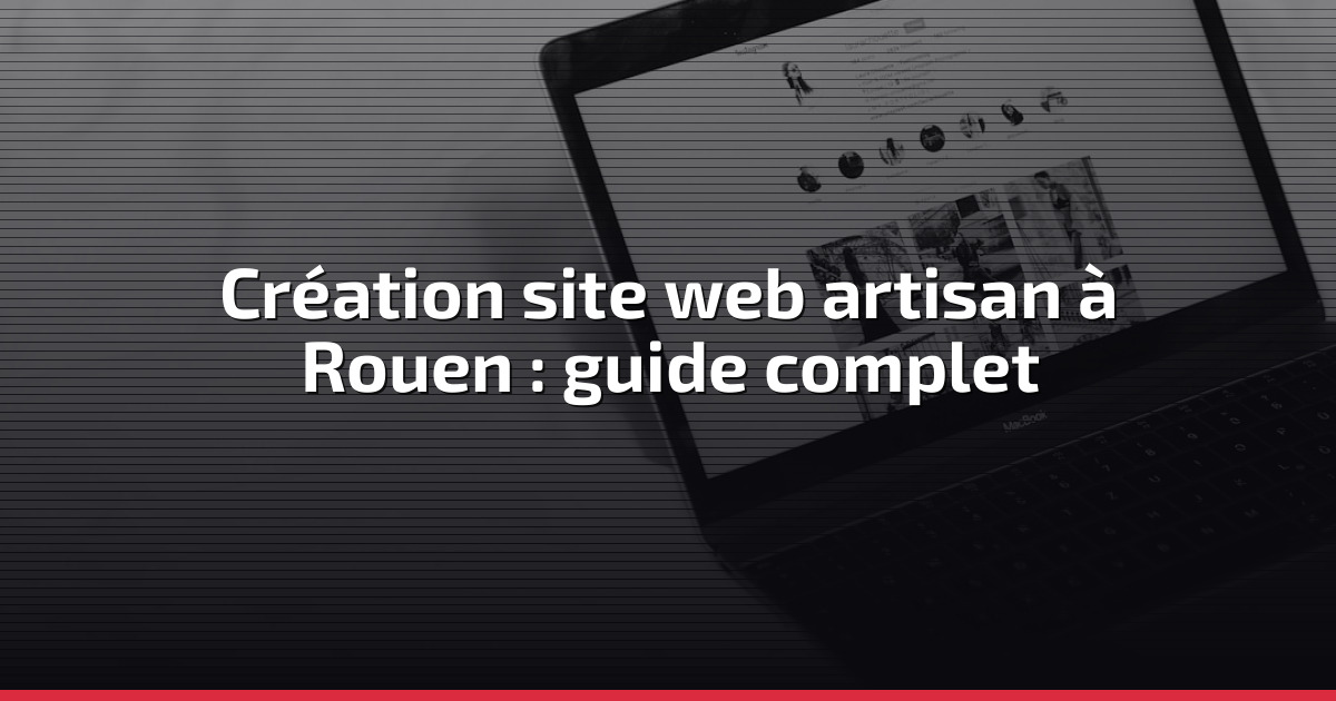 Création site web artisan à Rouen : guide complet