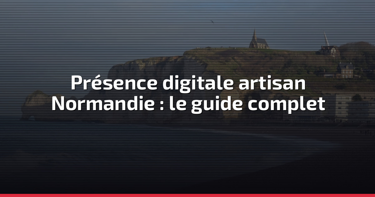 Présence digitale artisan Normandie : le guide complet