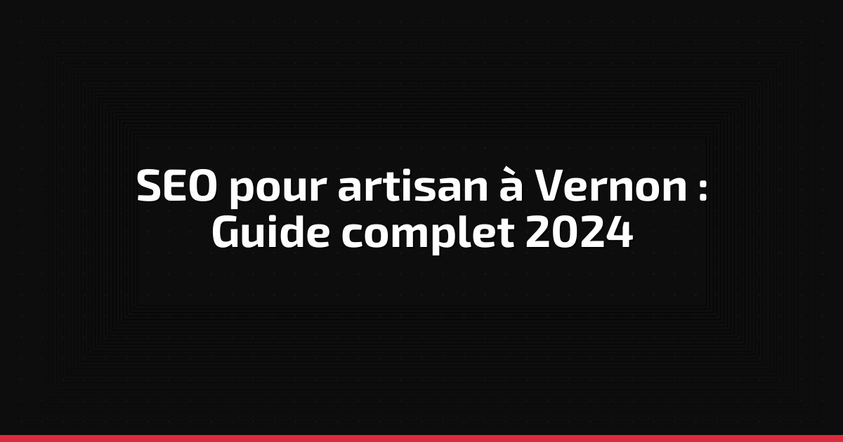 SEO pour artisans à Vernon : le guide complet