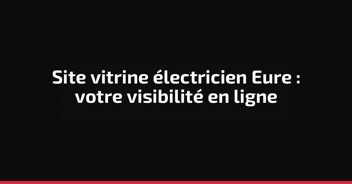 Site vitrine électricien Eure : attirez plus de clients