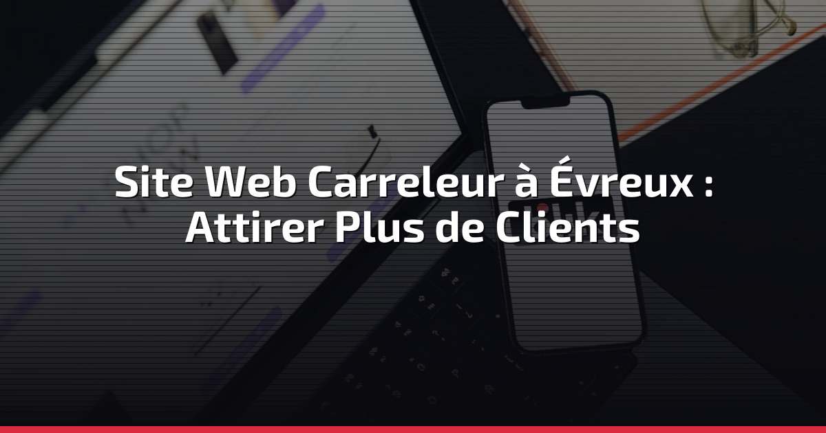 Site Web Carreleur à Évreux : Attirer Plus de Clients