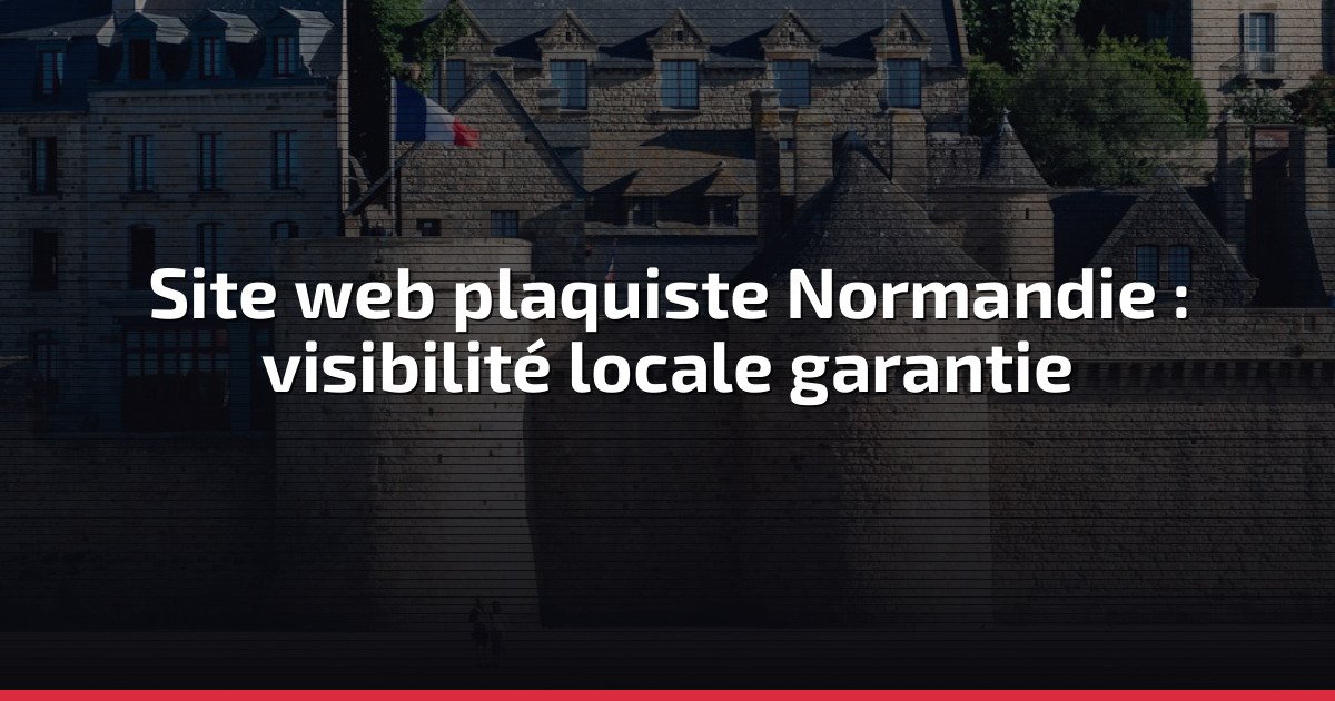 Site web plaquiste Normandie : visibilité locale garantie